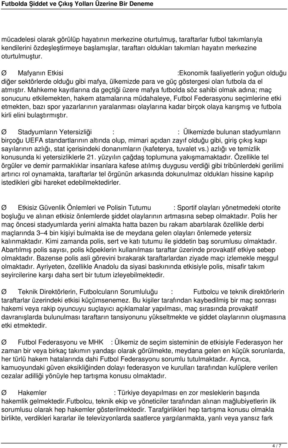 Mahkeme kayıtlarına da geçtiği üzere mafya futbolda söz sahibi olmak adına; maç sonucunu etkilemekten, hakem atamalarına müdahaleye, Futbol Federasyonu seçimlerine etki etmekten, bazı spor