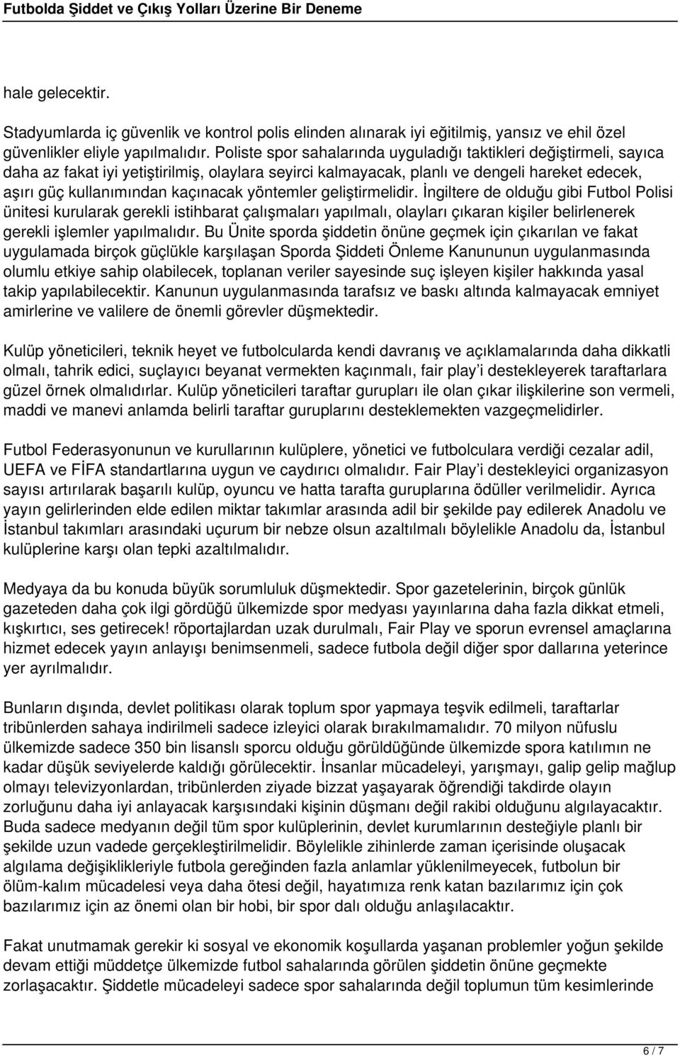 yöntemler geliştirmelidir. İngiltere de olduğu gibi Futbol Polisi ünitesi kurularak gerekli istihbarat çalışmaları yapılmalı, olayları çıkaran kişiler belirlenerek gerekli işlemler yapılmalıdır.