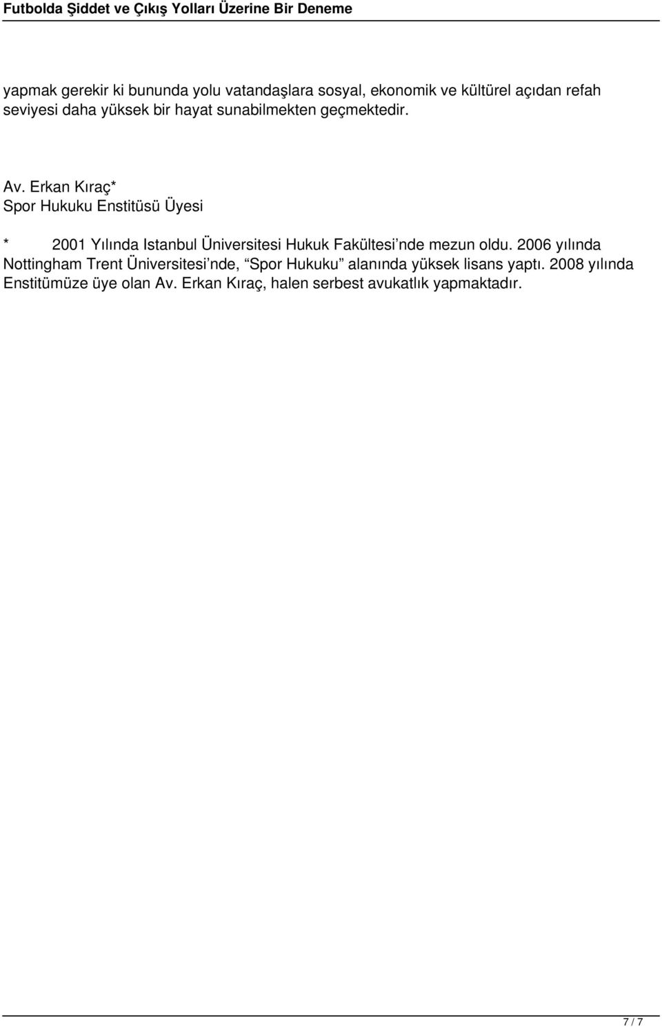 Erkan Kıraç* Spor Hukuku Enstitüsü Üyesi * 2001 Yılında Istanbul Üniversitesi Hukuk Fakültesi nde mezun oldu.