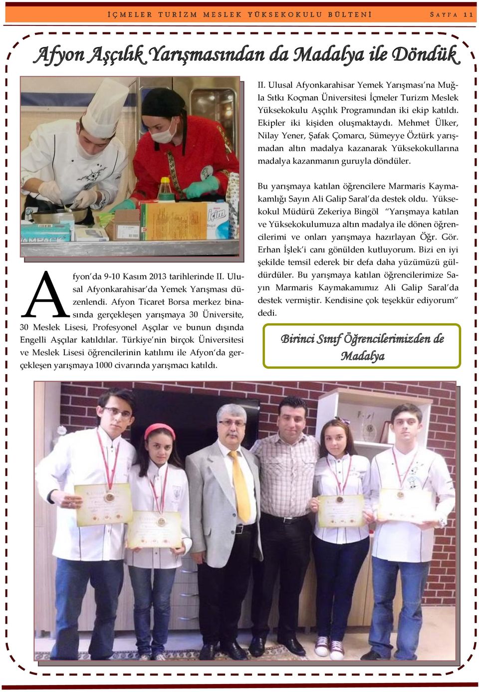 Mehmet Ülker, Nilay Yener, Şafak Çomarcı, Sümeyye Öztürk yarışmadan altın madalya kazanarak Yüksekokullarına madalya kazanmanın guruyla döndüler. A fyon da 9-10 Kasım 2013 tarihlerinde II.