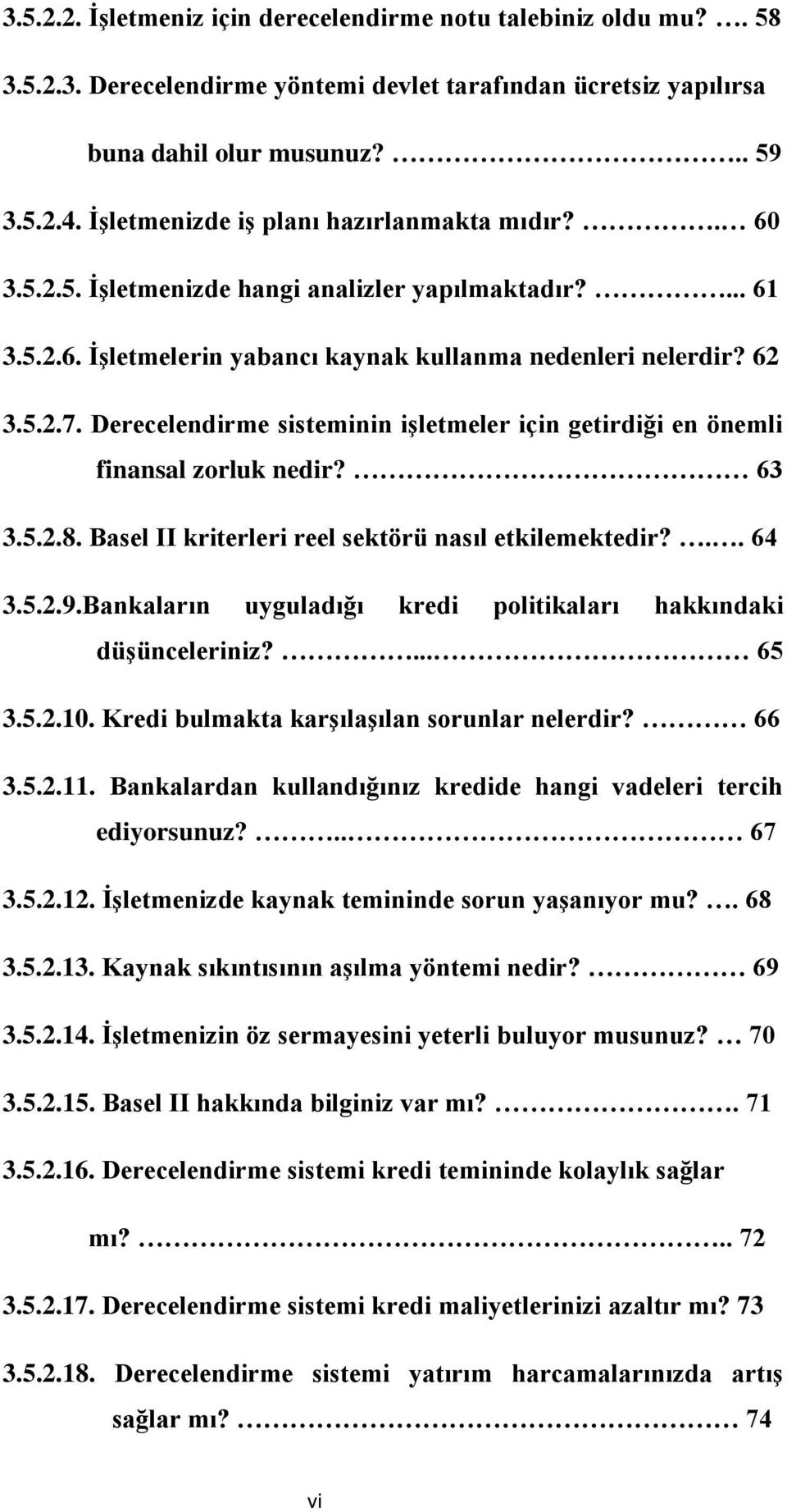 Derecelendirme sisteminin iģletmeler için getirdiği en önemli finansal zorluk nedir? 63 3.5.2.8. Basel II kriterleri reel sektörü nasıl etkilemektedir?.. 64 3.5.2.9.