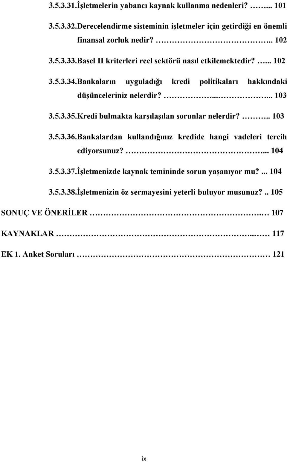 Kredi bulmakta karģılaģılan sorunlar nelerdir?.. 103 3.5.3.36.Bankalardan kullandığınız kredide hangi vadeleri tercih ediyorsunuz?... 104 3.5.3.37.