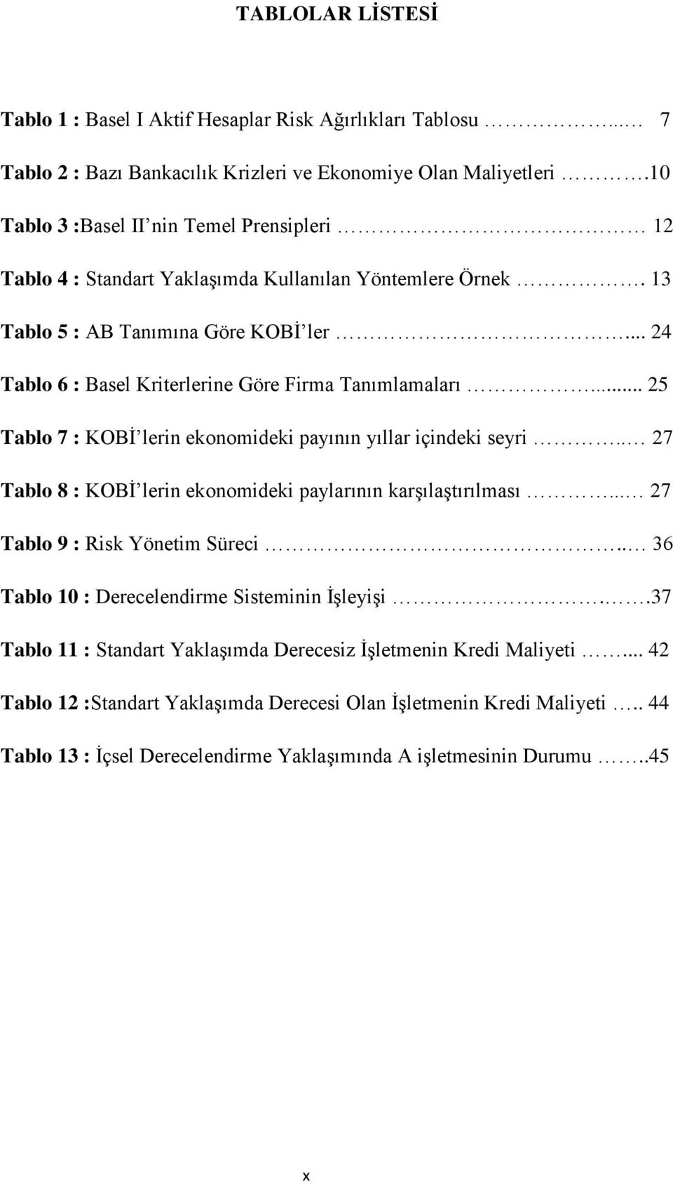 .. 24 Tablo 6 : Basel Kriterlerine Göre Firma Tanımlamaları... 25 Tablo 7 : KOBİ lerin ekonomideki payının yıllar içindeki seyri.. 27 Tablo 8 : KOBİ lerin ekonomideki paylarının karşılaştırılması.