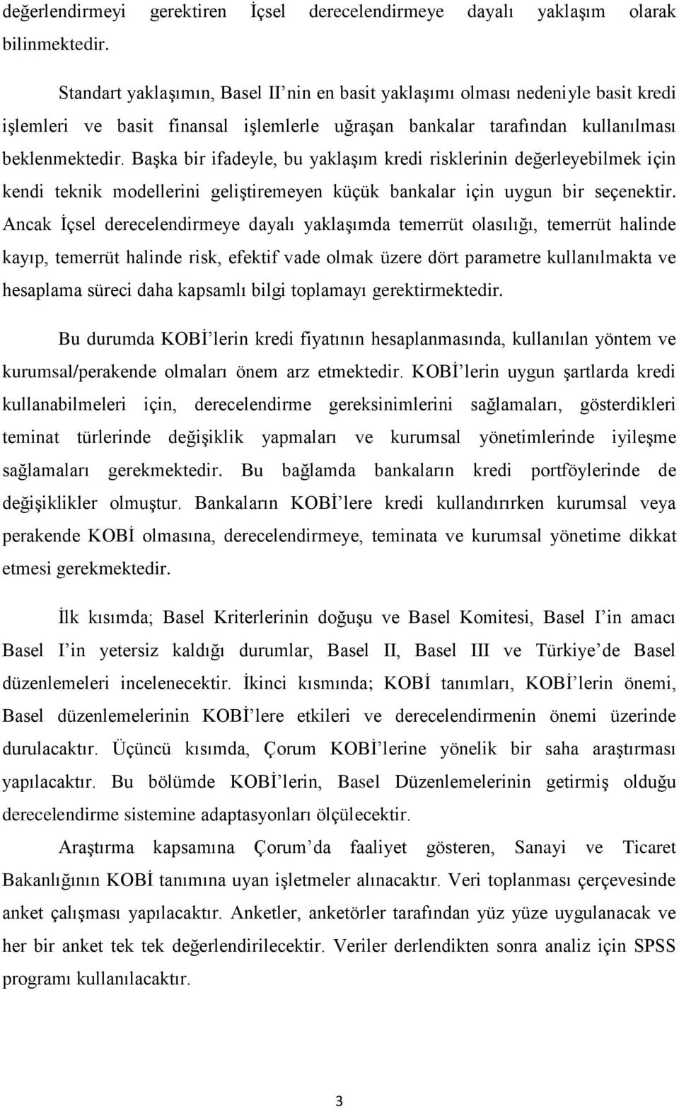 Başka bir ifadeyle, bu yaklaşım kredi risklerinin değerleyebilmek için kendi teknik modellerini geliştiremeyen küçük bankalar için uygun bir seçenektir.