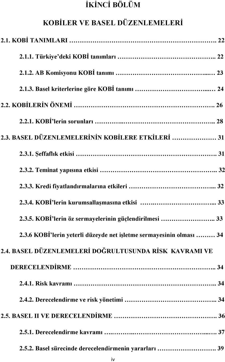 KOBĠ lerin kurumsallaģmasına etkisi.... 33 2.3.5. KOBĠ lerin öz sermayelerinin güçlendirilmesi.. 33 2.3.6 KOBĠ lerin yeterli düzeyde net iģletme sermayesinin olması 34 