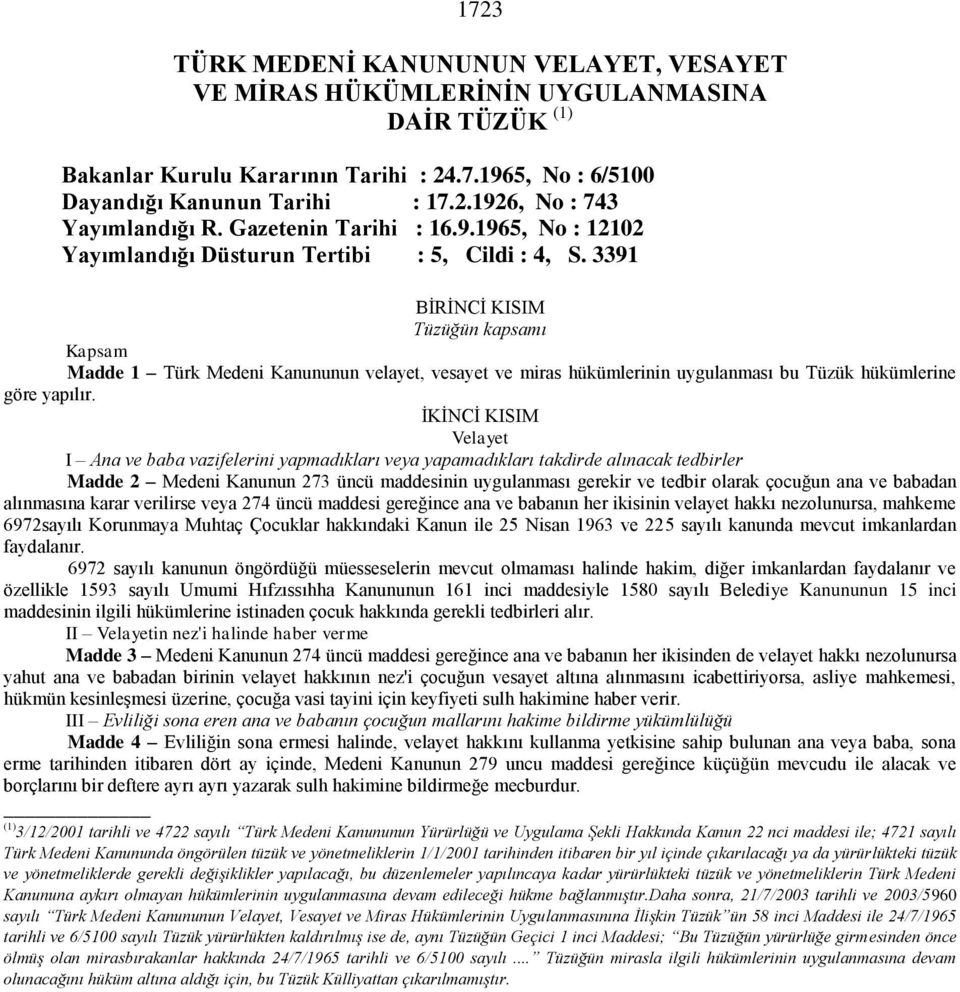 3391 BİRİNCİ KISIM Tüzüğün kapsamı Kapsam Madde 1 Türk Medeni Kanununun velayet, vesayet ve miras hükümlerinin uygulanması bu Tüzük hükümlerine göre yapılır.