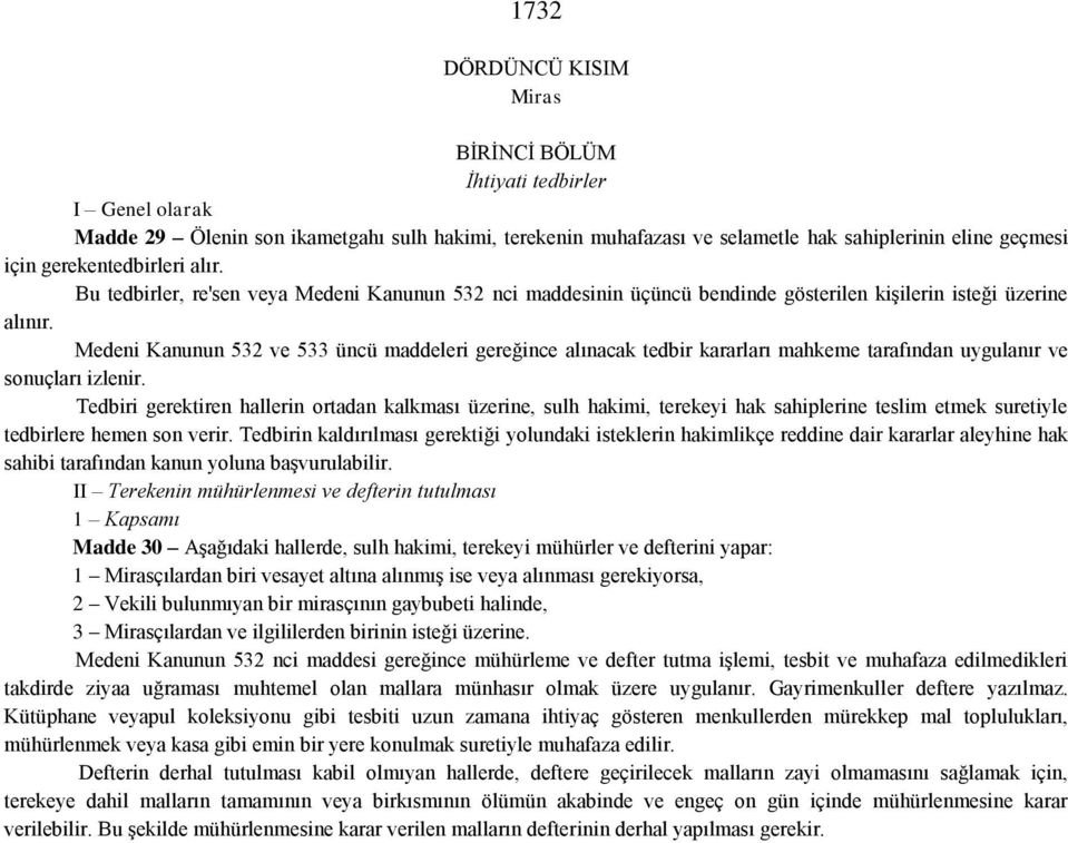 Medeni Kanunun 532 ve 533 üncü maddeleri gereğince alınacak tedbir kararları mahkeme tarafından uygulanır ve sonuçları izlenir.