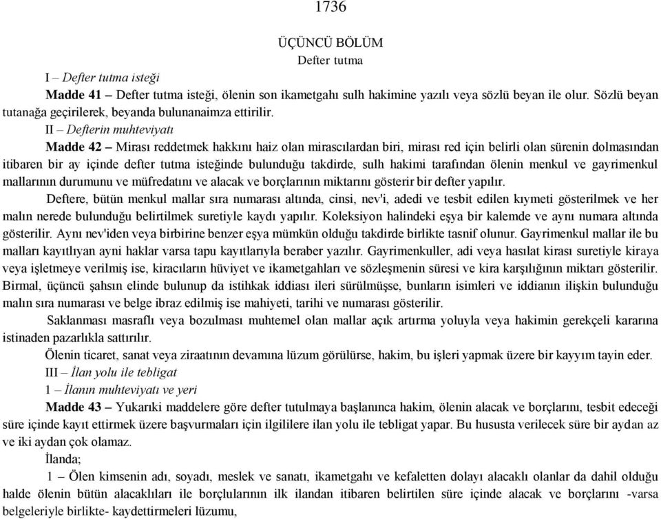 II Defterin muhteviyatı Madde 42 Mirası reddetmek hakkını haiz olan mirascılardan biri, mirası red için belirli olan sürenin dolmasından itibaren bir ay içinde defter tutma isteğinde bulunduğu