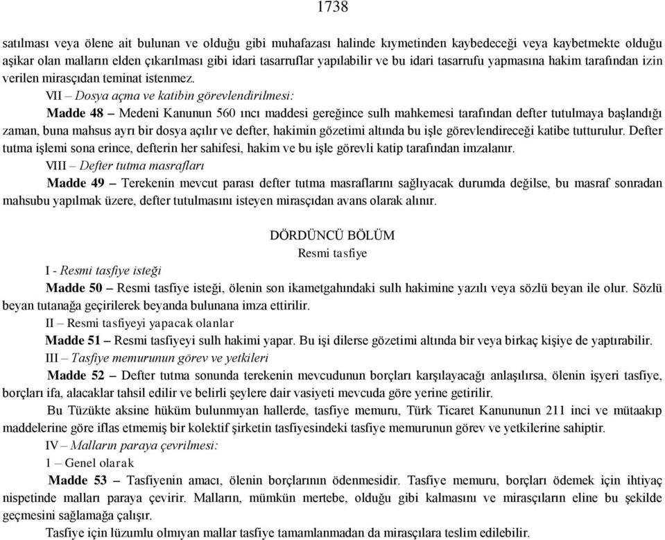 VII Dosya açma ve katibin görevlendirilmesi: Madde 48 Medeni Kanunun 560 ıncı maddesi gereğince sulh mahkemesi tarafından defter tutulmaya başlandığı zaman, buna mahsus ayrı bir dosya açılır ve