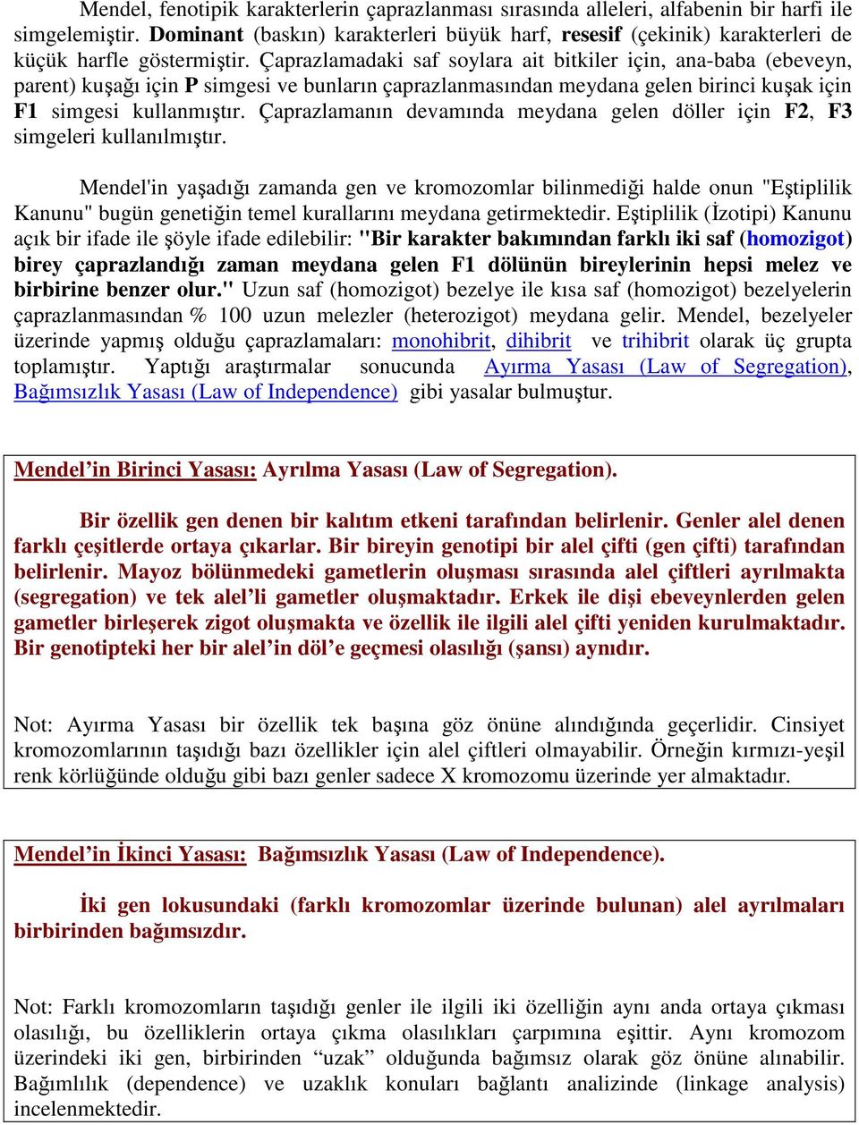 Çaprazlamadaki saf soylara ait bitkiler için, ana-baba (ebeveyn, parent) kuşağı için P simgesi ve bunların çaprazlanmasından meydana gelen birinci kuşak için F1 simgesi kullanmıştır.