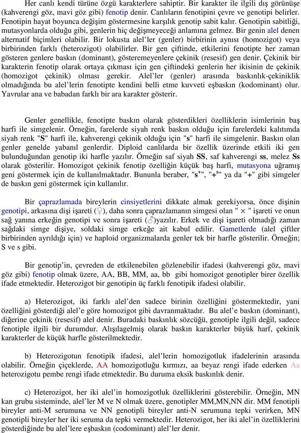 Bir genin alel denen alternatif biçimleri olabilir. Bir lokusta alel ler (genler) birbirinin aynısı (homozigot) veya birbirinden farklı (heterozigot) olabilirler.