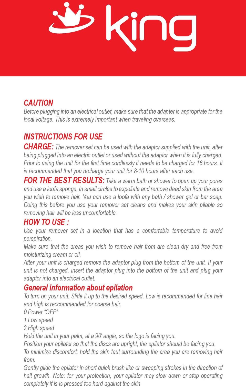 Prior to using the unit for the first time cordlessly it needs to be charged for 16 hours. It is recommended that you recharge your unit for 8-10 hours after each use.