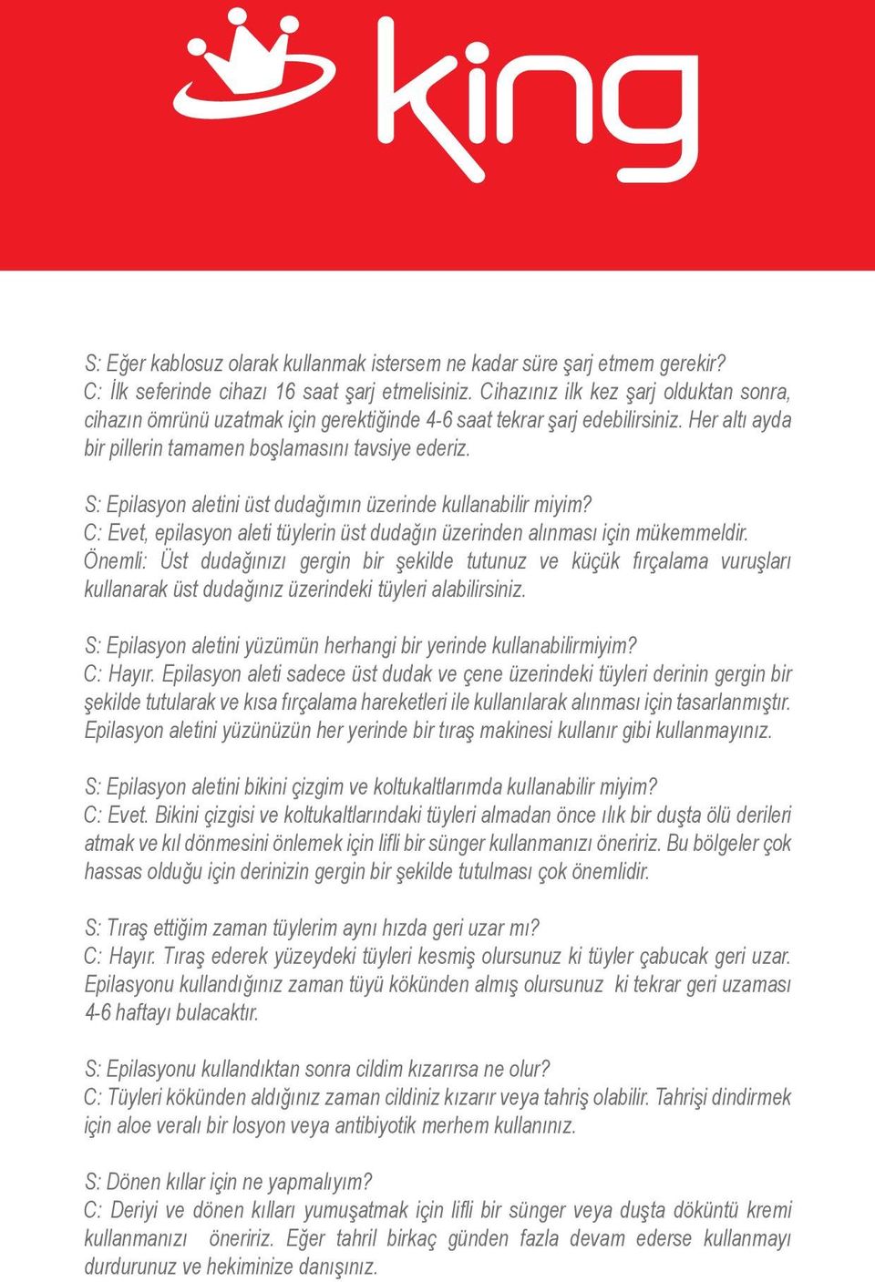 S: Epilasyon aletini üst dudağımın üzerinde kullanabilir miyim? C: Evet, epilasyon aleti tüylerin üst dudağın üzerinden alınması için mükemmeldir.