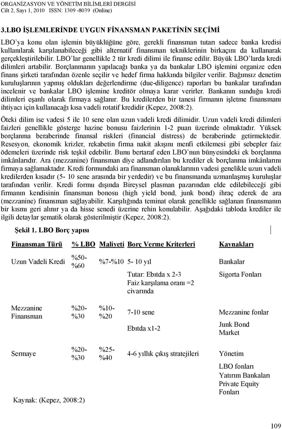 Borçlanmanın yapılacağı banka ya da bankalar LBO işlemini organize eden finans şirketi tarafından özenle seçilir ve hedef firma hakkında bilgiler verilir.