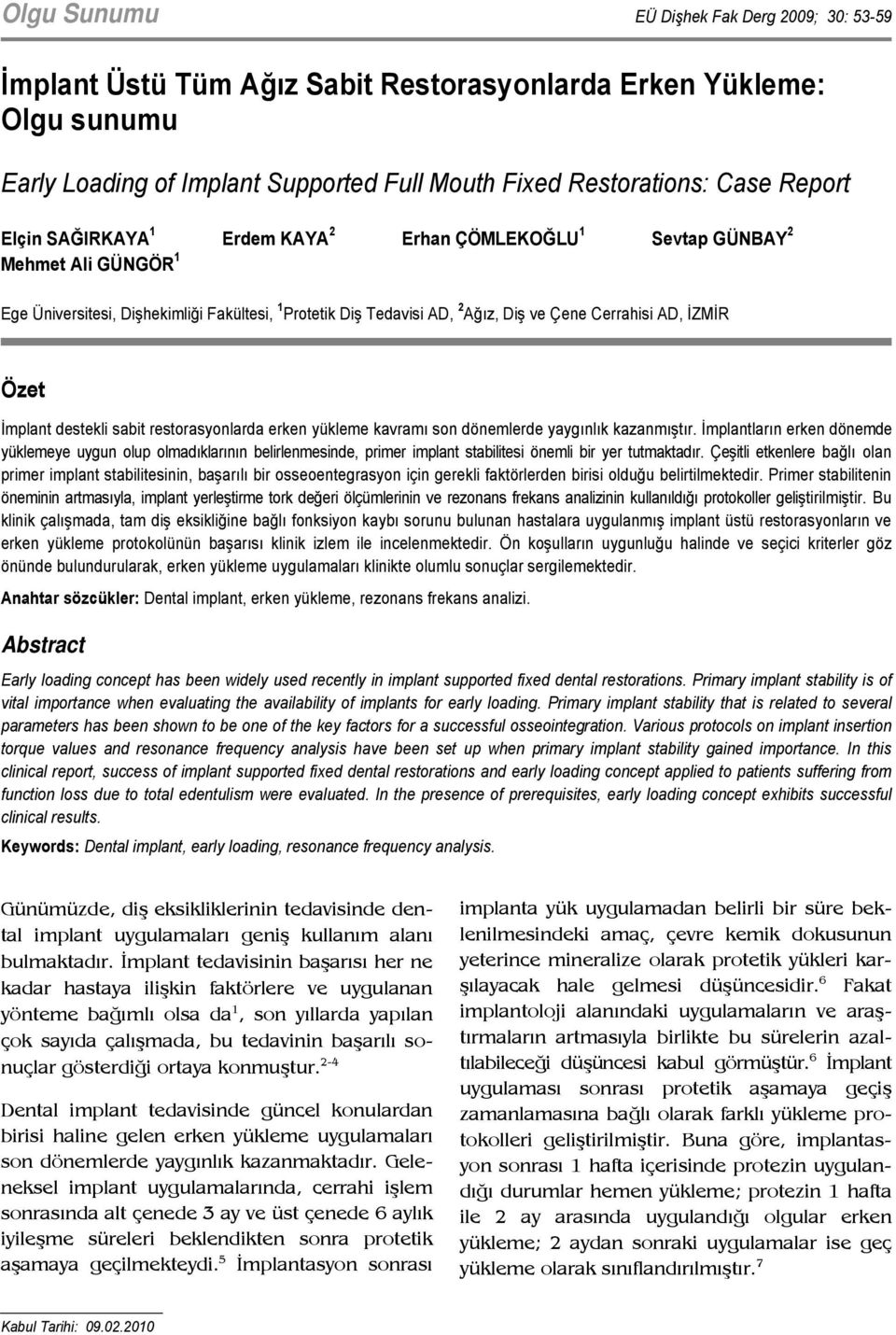 Ağız, Diş ve Çene Cerrahisi AD, İZMİR Özet İmplant destekli sabit restorasyonlarda erken yükleme kavramı son dönemlerde yaygınlık kazanmıştır.