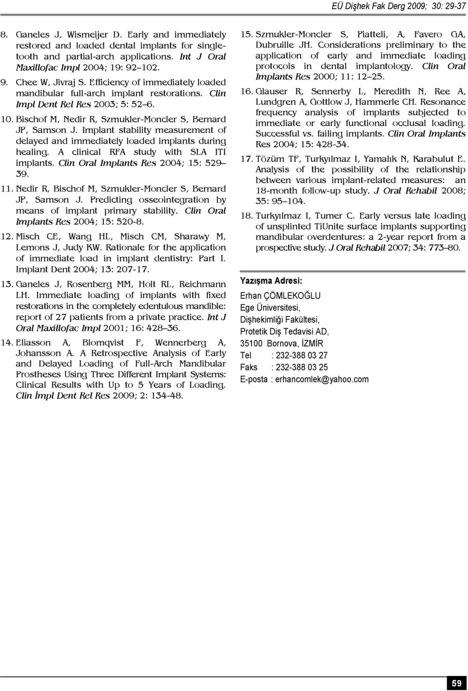 Implant stability measurement of delayed and immediately loaded implants during healing. A clinical RFA study with SLA ITI implants. Clin Oral Implants Res 2004; 15: 529 39. 11.