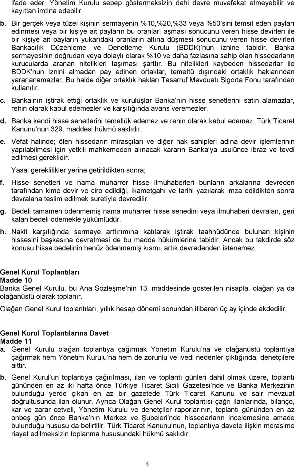 payların yukarıdaki oranların altına düşmesi sonucunu veren hisse devirleri Bankacılık Düzenleme ve Denetleme Kurulu (BDDK) nun iznine tabidir.