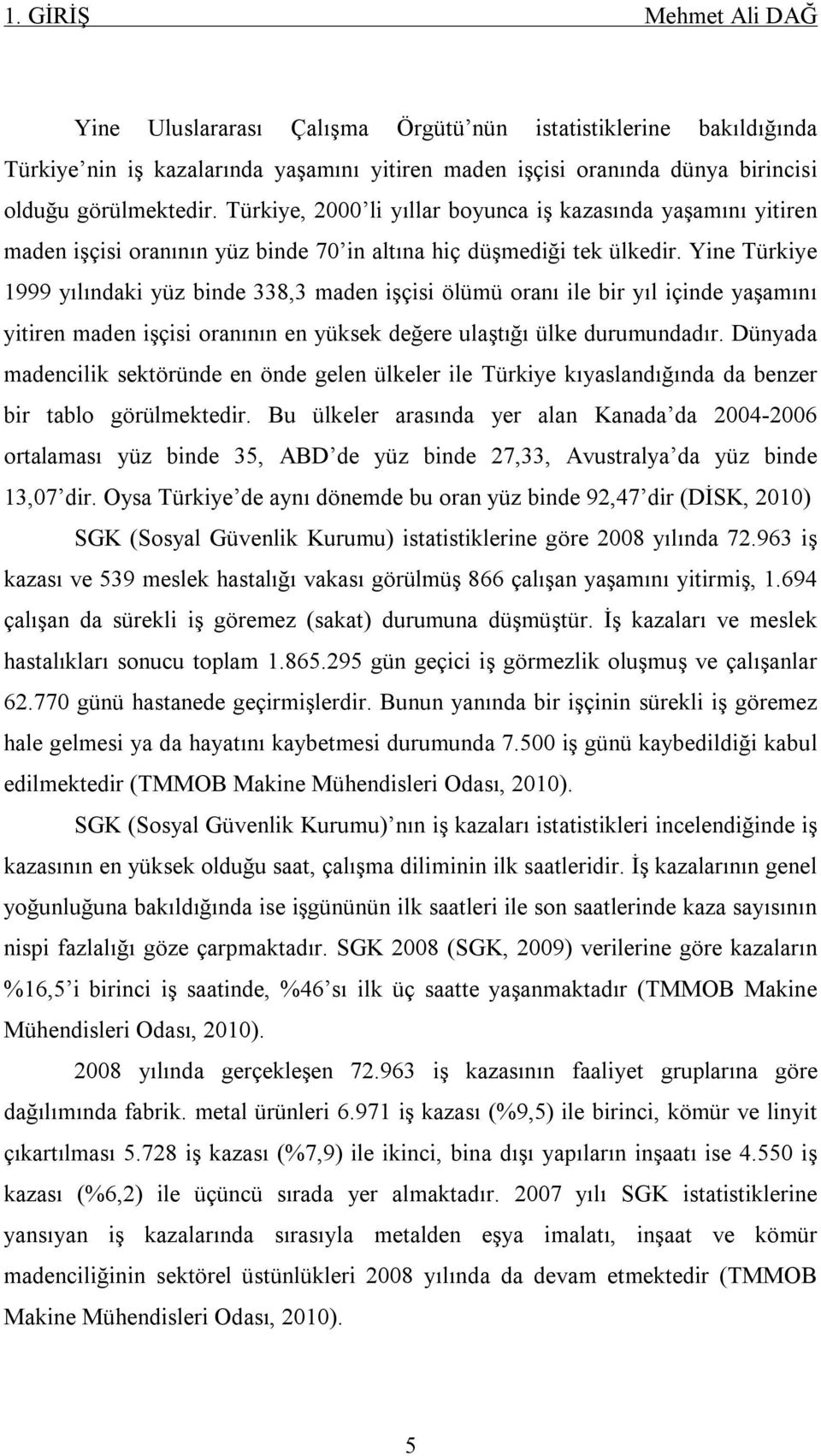 Yine Türkiye 1999 yılındaki yüz binde 338,3 maden işçisi ölümü oranı ile bir yıl içinde yaşamını yitiren maden işçisi oranının en yüksek değere ulaştığı ülke durumundadır.