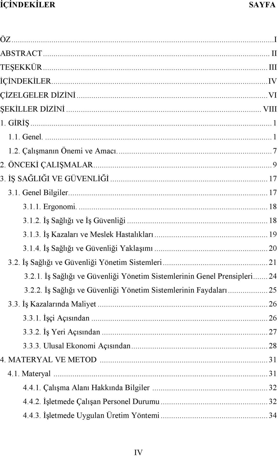 İş Sağlığı ve Güvenliği Yaklaşımı... 20 3.2. İş Sağlığı ve Güvenliği Yönetim Sistemleri... 21 3.2.1. İş Sağlığı ve Güvenliği Yönetim Sistemlerinin Genel Prensipleri... 24 3.2.2. İş Sağlığı ve Güvenliği Yönetim Sistemlerinin Faydaları.