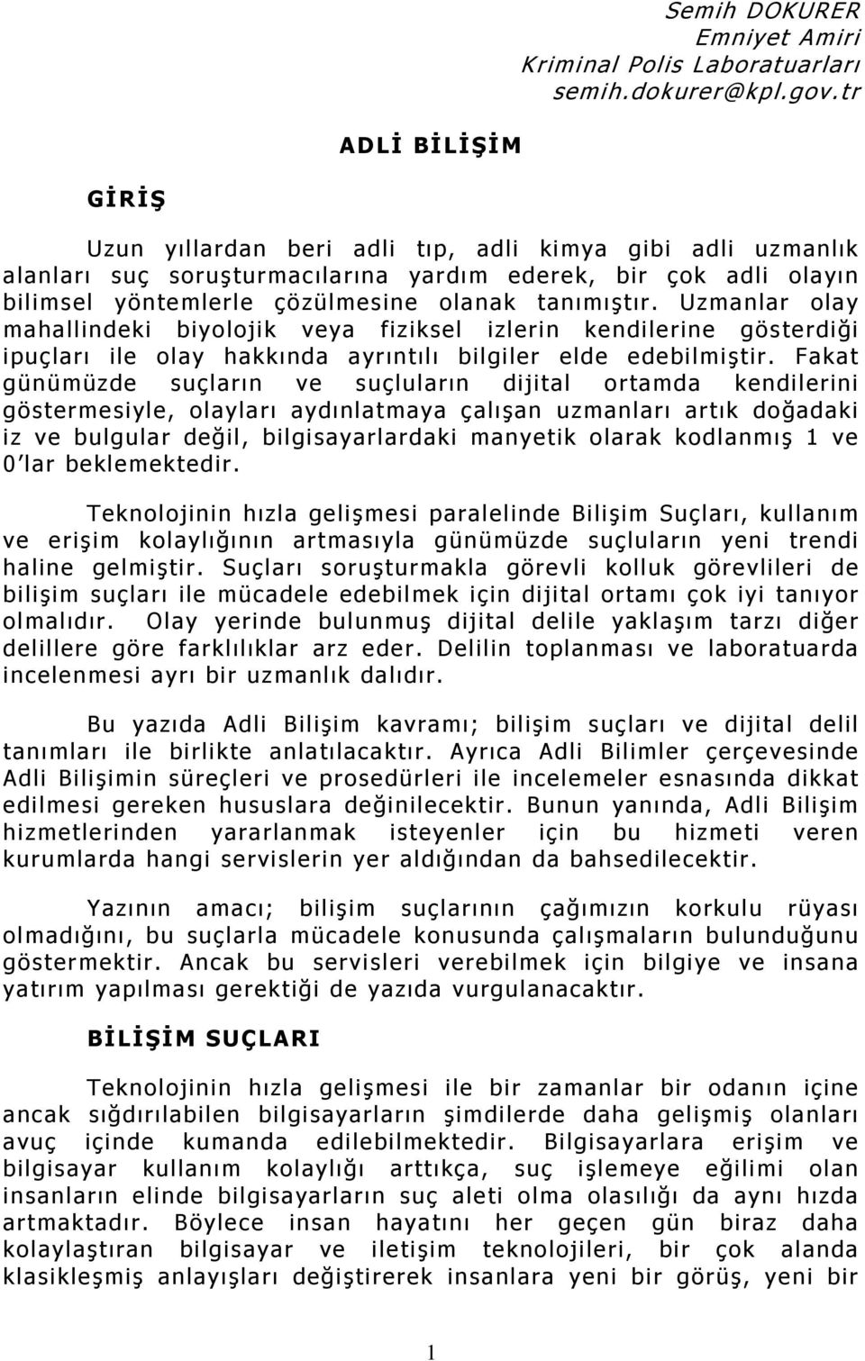 Uzmanlar olay mahallindeki biyolojik veya fiziksel izlerin kendilerine gösterdiği ipuçları ile olay hakkında ayrıntılı bilgiler elde edebilmiştir.