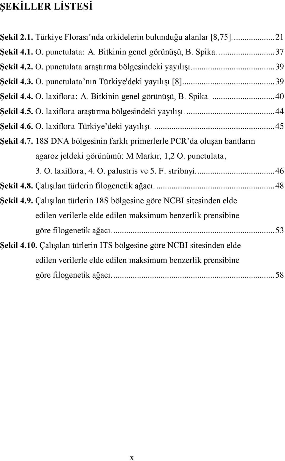 ... 44 Şekil 4.6. O. laxiflora Türkiye deki yayılışı.... 45 Şekil 4.7. 18S DNA bölgesinin farklı primerlerle PCR da oluşan bantların agaroz jeldeki görünümü: M Markır, 1,2 O. punctulata, 3. O. laxiflora, 4.