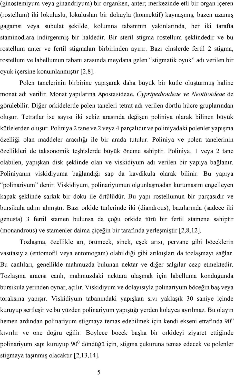 Bazı cinslerde fertil 2 stigma, rostellum ve labellumun tabanı arasında meydana gelen stigmatik oyuk adı verilen bir oyuk içersine konumlanmıştır [2,8].