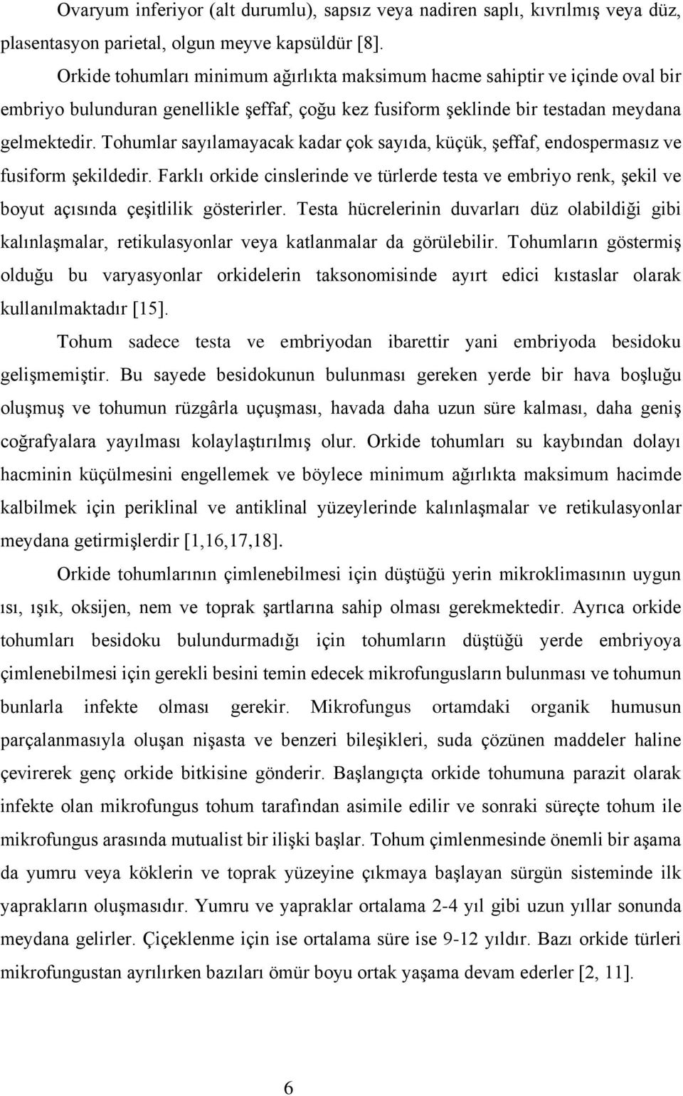 Tohumlar sayılamayacak kadar çok sayıda, küçük, şeffaf, endospermasız ve fusiform şekildedir.