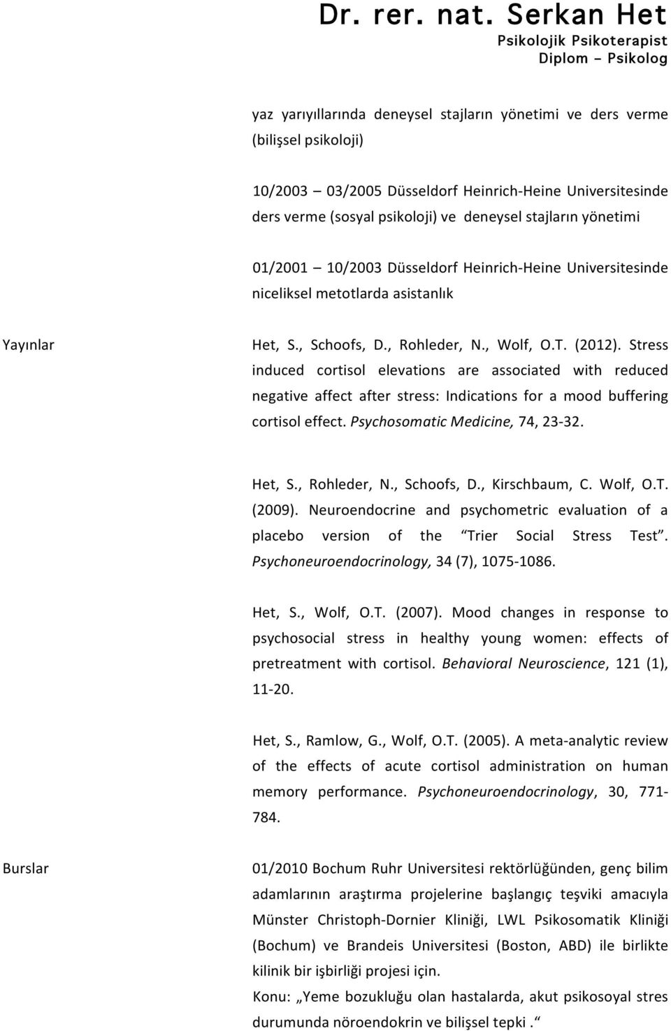 Stress induced cortisol elevations are associated with reduced negative affect after stress: Indications for a mood buffering cortisol effect. Psychosomatic Medicine, 74, 23-32. Het, S., Rohleder, N.