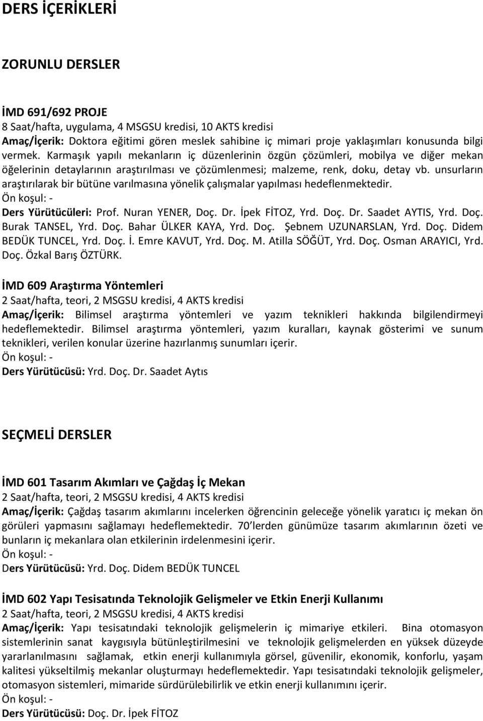 unsurların araştırılarak bir bütüne varılmasına yönelik çalışmalar yapılması hedeflenmektedir. Ders Yürütücüleri: Prof. Nuran YENER, Doç. Dr. İpek FİTOZ, Yrd. Doç. Dr. Saadet AYTIS, Yrd. Doç. Burak TANSEL, Yrd.