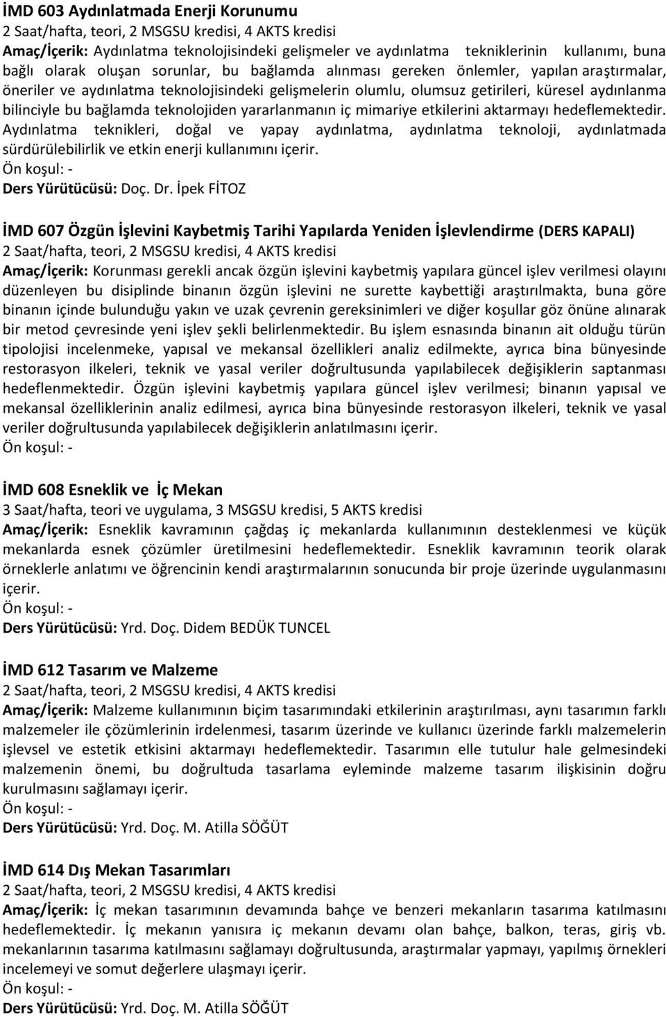 etkilerini aktarmayı hedeflemektedir. Aydınlatma teknikleri, doğal ve yapay aydınlatma, aydınlatma teknoloji, aydınlatmada sürdürülebilirlik ve etkin enerji kullanımını içerir. Ders Yürütücüsü: Doç.