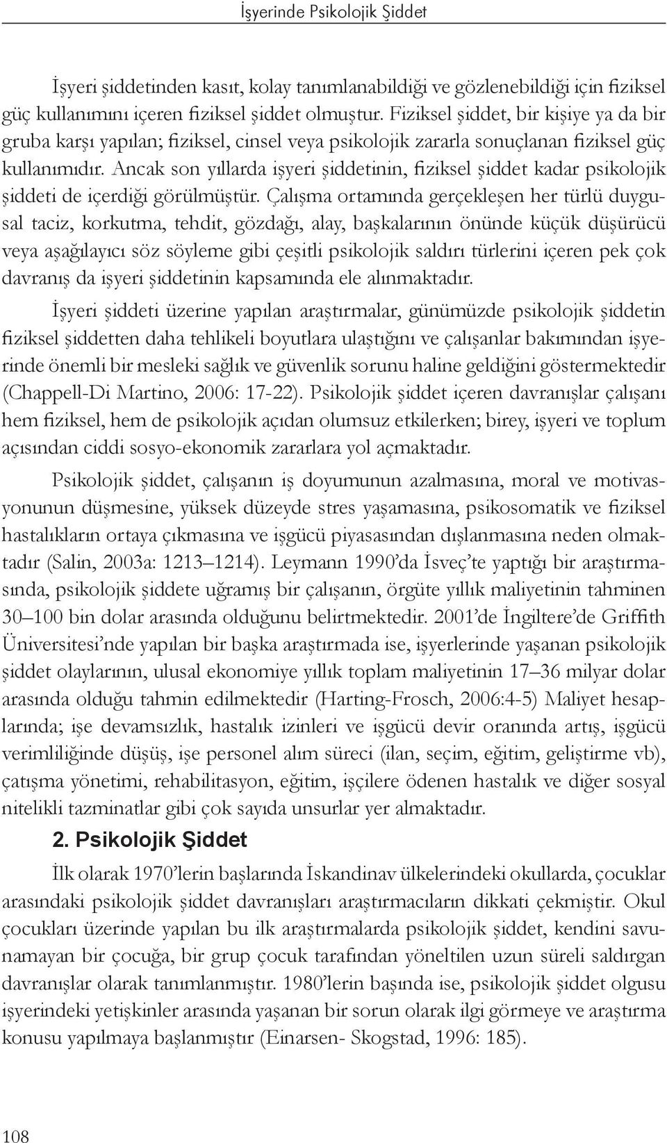 Ancak son yıllarda işyeri şiddetinin, fiziksel şiddet kadar psikolojik şiddeti de içerdiği görülmüştür.