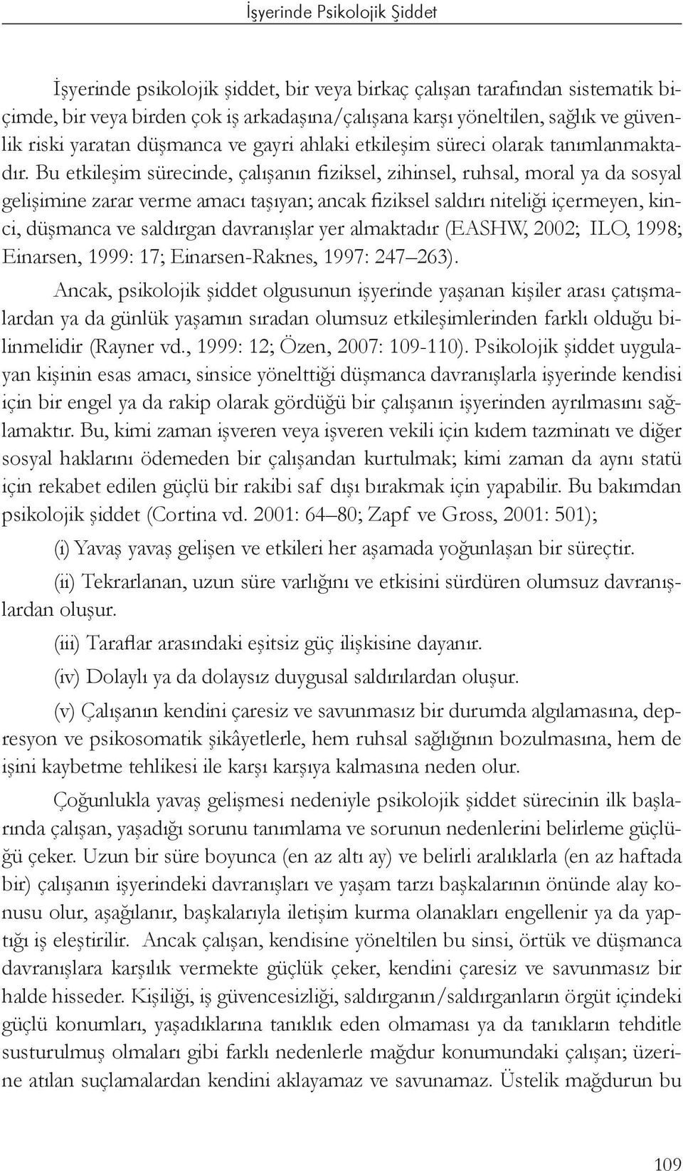 Bu etkileşim sürecinde, çalışanın fiziksel, zihinsel, ruhsal, moral ya da sosyal gelişimine zarar verme amacı taşıyan; ancak fiziksel saldırı niteliği içermeyen, kinci, düşmanca ve saldırgan