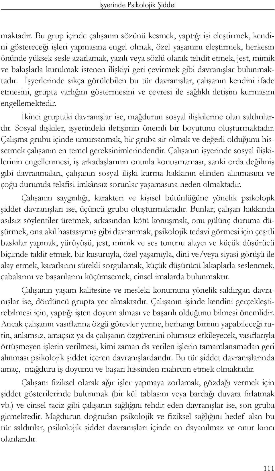 olarak tehdit etmek, jest, mimik ve bakışlarla kurulmak istenen ilişkiyi geri çevirmek gibi davranışlar bulun İşyerlerinde sıkça görülebilen bu tür davranışlar, çalışanın kendini ifade etmesini,