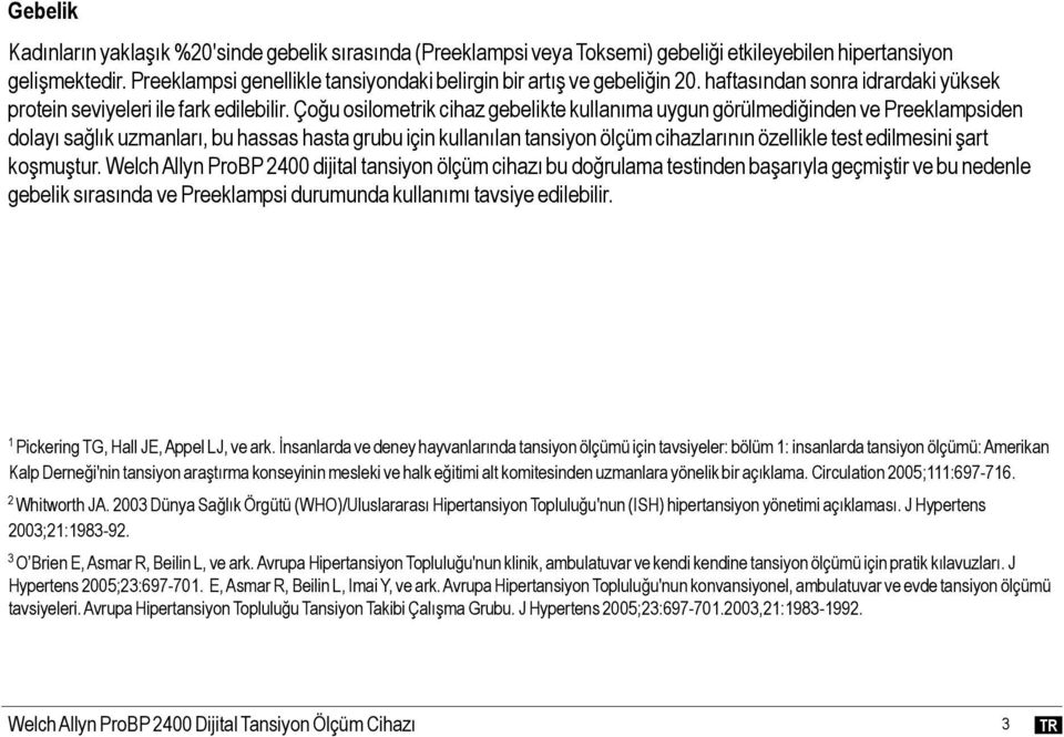 Çoğu osilometrik cihaz gebelikte kullanıma uygun görülmediğinden ve Preeklampsiden dolayı sağlık uzmanları, bu hassas hasta grubu için kullanılan tansiyon ölçüm cihazlarının özellikle test edilmesini