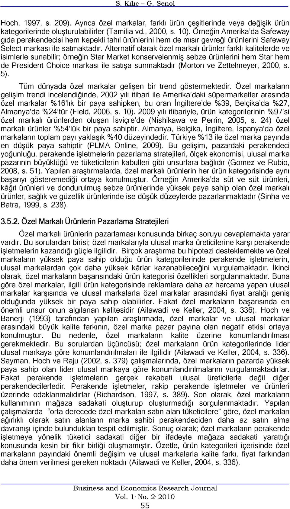 Alternatif olarak özel markalı ürünler farklı kalitelerde ve isimlerle sunabilir; örneğin Star Market konservelenmiş sebze ürünlerini hem Star hem de President Choice markası ile satışa sunmaktadır