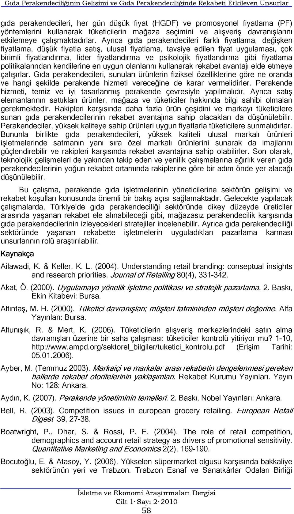 Ayrıca gıda perakendecileri farklı fiyatlama, değişken fiyatlama, düşük fiyatla satış, ulusal fiyatlama, tavsiye edilen fiyat uygulaması, çok birimli fiyatlandırma, lider fiyatlandırma ve psikolojik