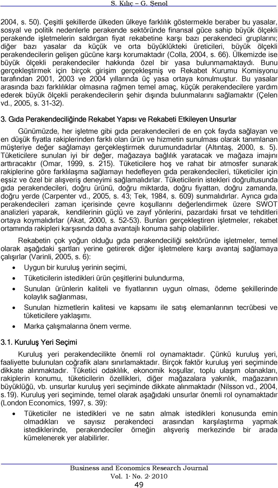 rekabetine karşı bazı perakendeci gruplarını; diğer bazı yasalar da küçük ve orta büyüklükteki üreticileri, büyük ölçekli perakendecilerin gelişen gücüne karşı korumaktadır (Colla, 2004, s. 66).