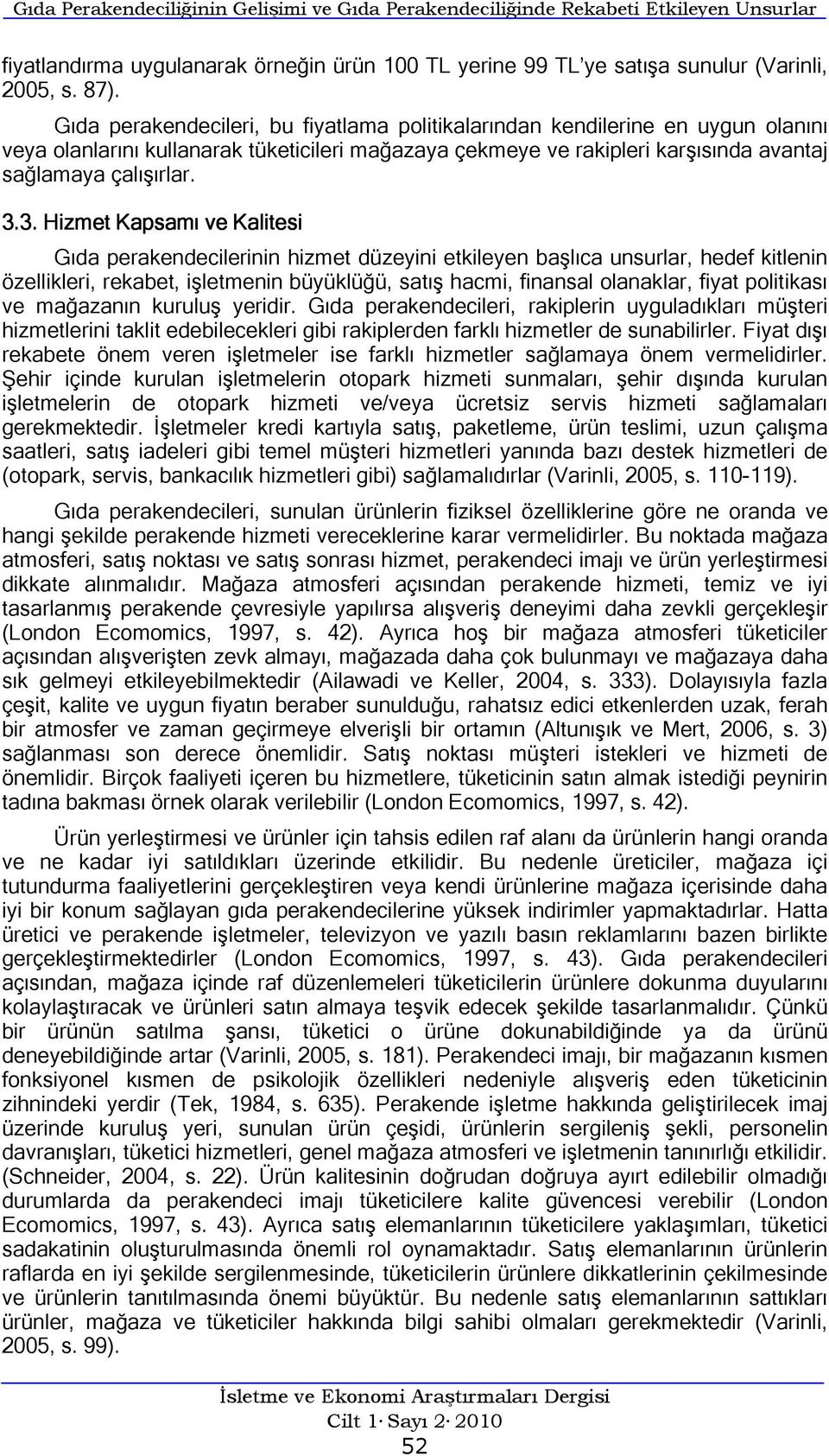 3. Hizmet Kapsamı ve Kalitesi Gıda perakendecilerinin hizmet düzeyini etkileyen başlıca unsurlar, hedef kitlenin özellikleri, rekabet, işletmenin büyüklüğü, satış hacmi, finansal olanaklar, fiyat