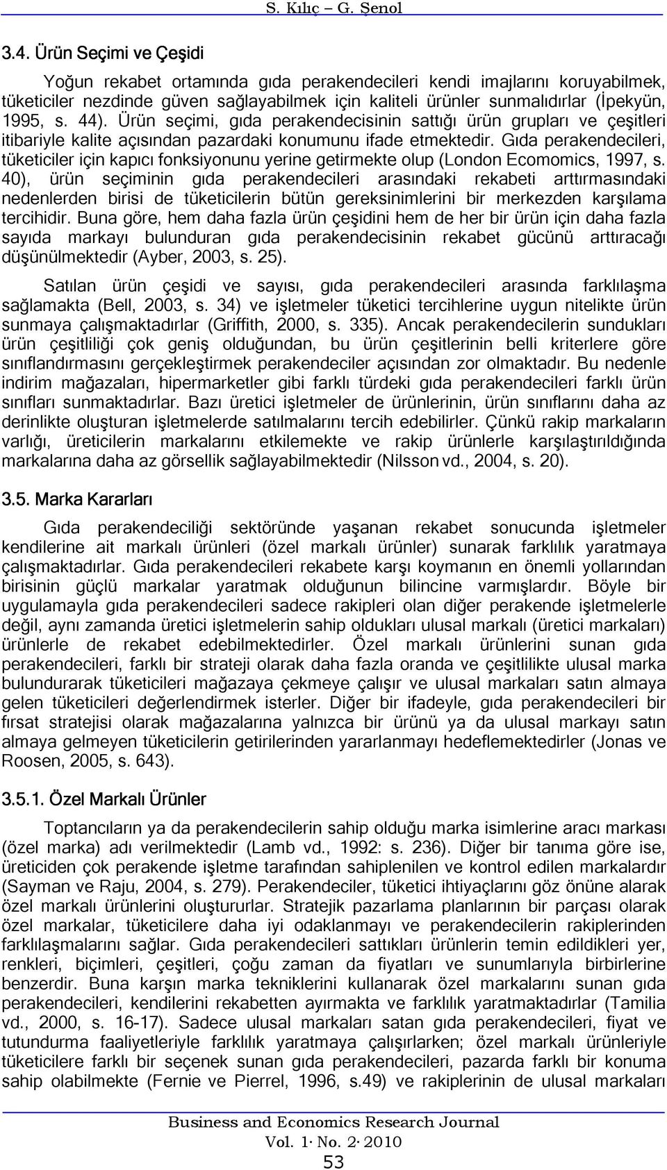 Ürün seçimi, gıda perakendecisinin sattığı ürün grupları ve çeşitleri itibariyle kalite açısından pazardaki konumunu ifade etmektedir.