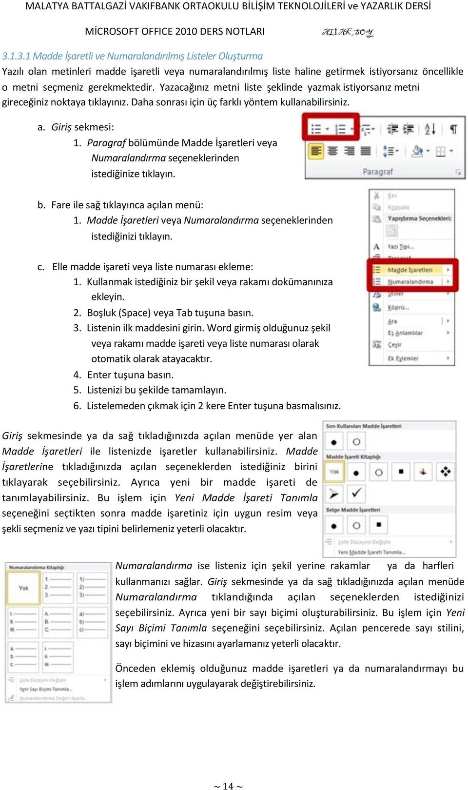 Yazacağınız metni liste şeklinde yazmak istiyorsanız metni gireceğiniz noktaya tıklayınız. Daha sonrası için üç farklı yöntem kullanabilirsiniz. a. Giriş sekmesi: 1.