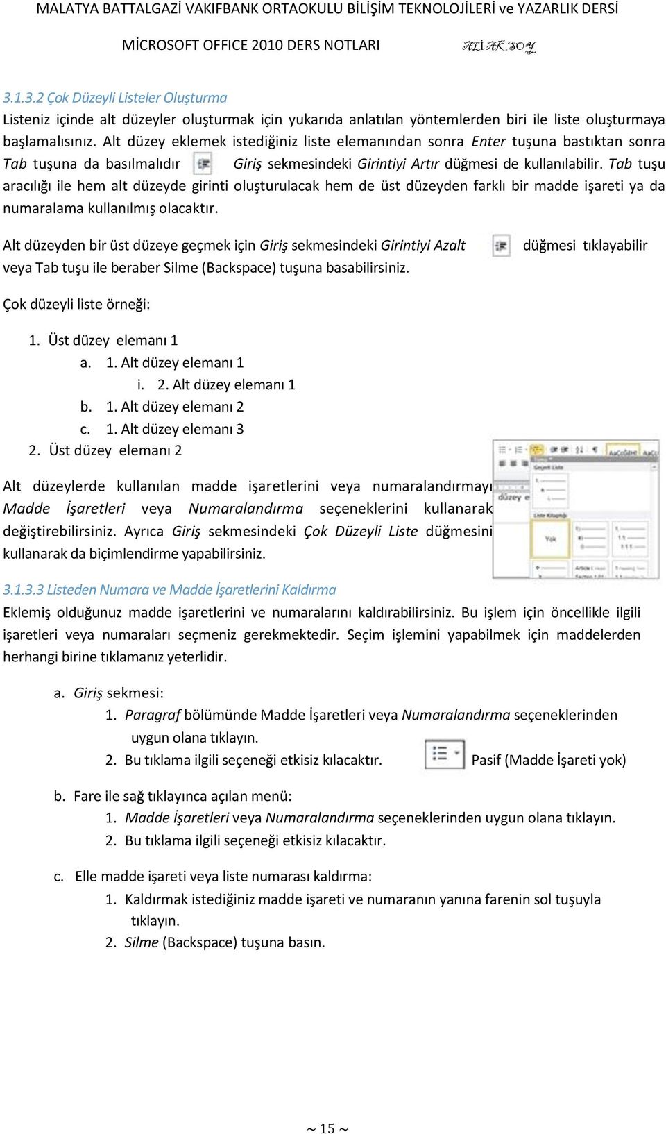 Tab tuşu aracılığı ile hem alt düzeyde girinti oluşturulacak hem de üst düzeyden farklı bir madde işareti ya da numaralama kullanılmış olacaktır.