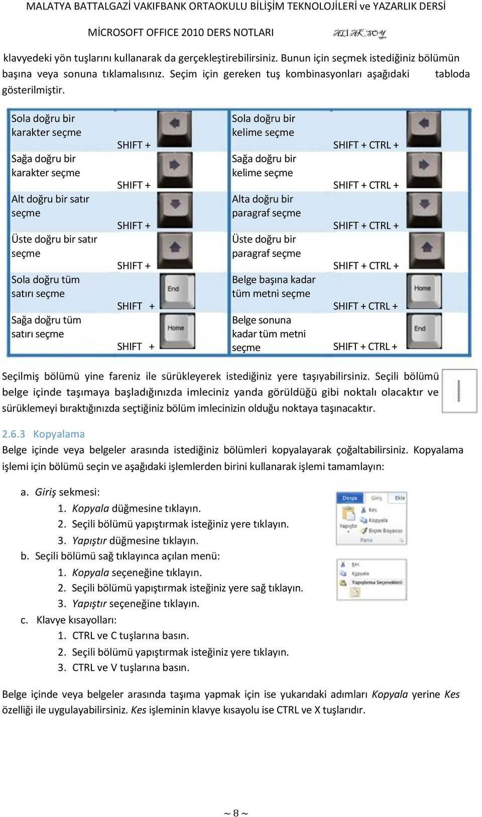 Sola doğru bir karakter seçme Sağa doğru bir karakter seçme Alt doğru bir satır seçme Üste doğru bir satır seçme Sola doğru tüm satırı seçme Sağa doğru tüm satırı seçme Sola doğru bir kelime seçme