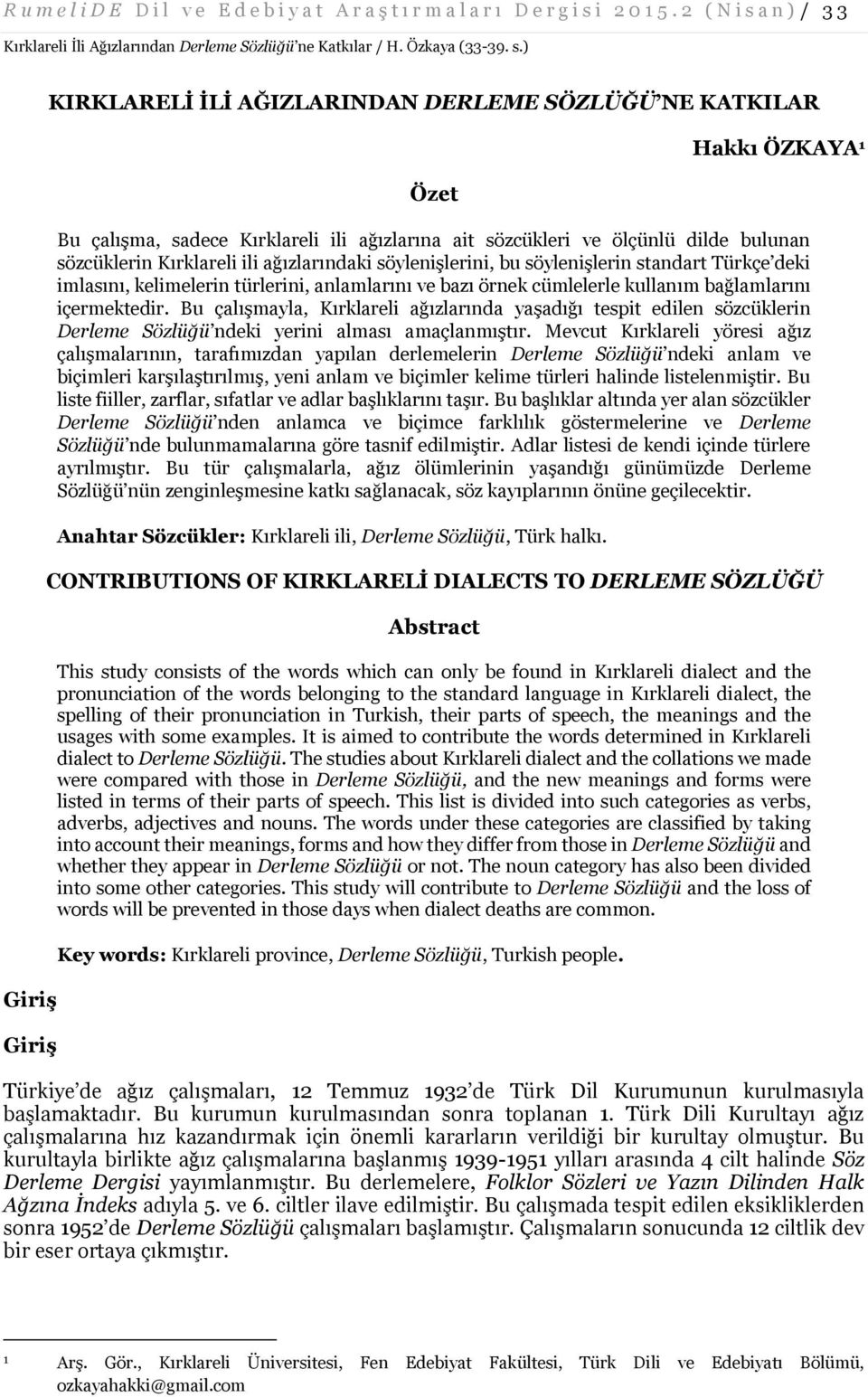 sözcüklerin Kırklareli ili ağızlarındaki söylenişlerini, bu söylenişlerin standart Türkçe deki imlasını, kelimelerin türlerini, anlamlarını ve bazı örnek cümlelerle kullanım bağlamlarını içermektedir.