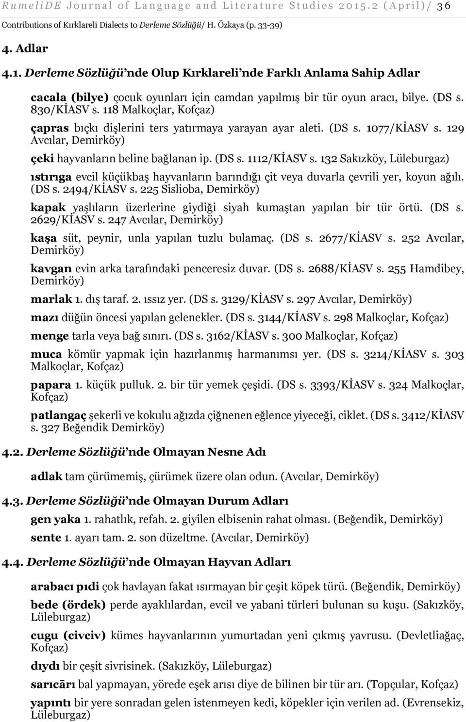 118 Malkoçlar, çapras bıçkı dişlerini ters yatırmaya yarayan ayar aleti. (DS s. 1077/KİASV s. 129 Avcılar, çeki hayvanların beline bağlanan ip. (DS s. 1112/KİASV s.