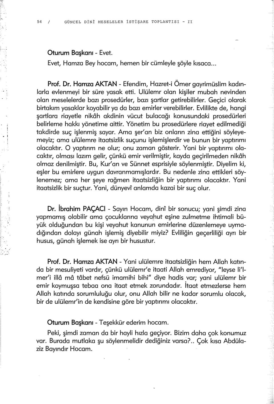 Geçici olarak birtakım yasaklar koyabilir ya da bazı emirler verebilirler. Evlilikte de, hangi şartlara riayetle nikôh akdinin vücut bulacağı konusundaki prosedürleri belirleme hakkı yönetime aittir.