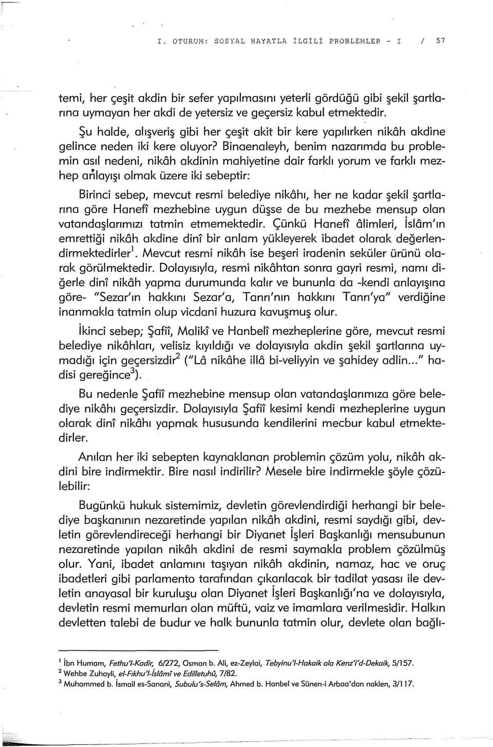 Binaenaleyh 1 benim nazarımda bu problemin asıl nedeni 1 nikôh akdinin mahiyetine dair farklı yorum ve farklı mezhep aıilayı ı olmak üzere iki sebeptir: Birinci sebep/ mevcut resmi belediye nikôhı/