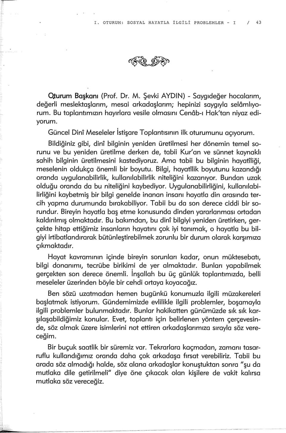 Bildiğiniz gibi, dini bilginin yeniden üretilmesi her dönemin temel sorunu ve bu yeniden üretilme derken de, tabii Kur'an ve sünnet kaynaklı sahih bilginin üretilmesini kastediyoruz.