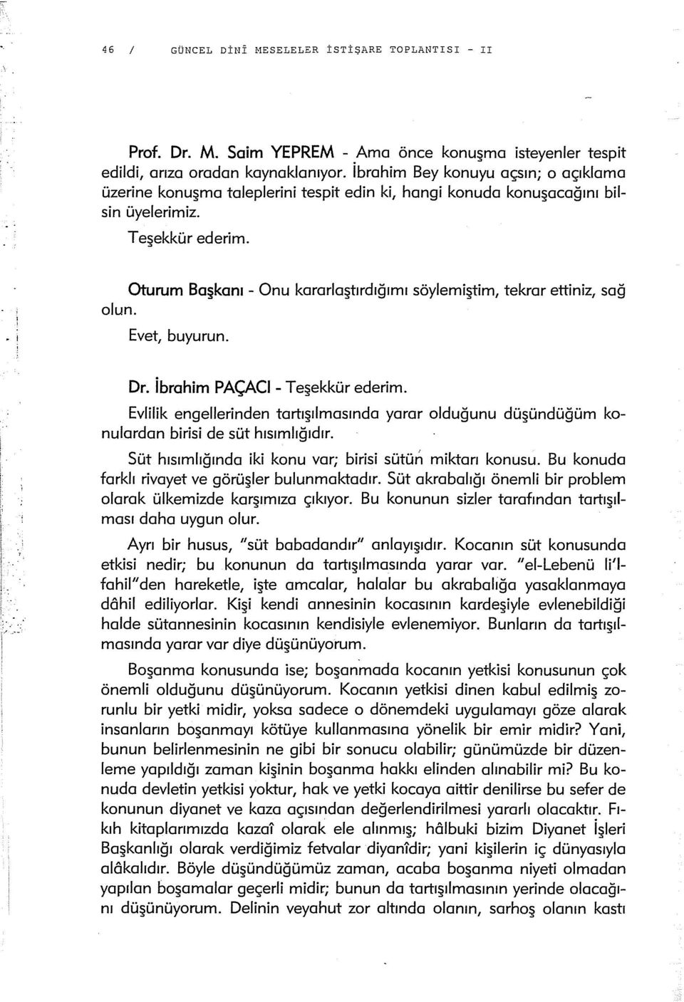 Oturum Başkanı - Onu kararlaştırdığımı söylemiştim/ tekrar ettiniz/ sağ olun. Evet/ buyurun. Dr. ibrahim PAÇACI- Teşekkür ederim.