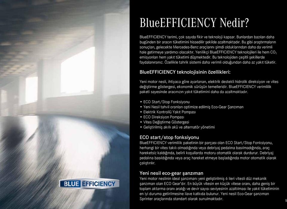 Yenilikçi BlueEFFICIENCY teknljileri ile hem CO 2 emisynları hem yakıt tüketimi düşmektedir. Bu teknljiden çeşitli şekillerde faydalanırsınız.