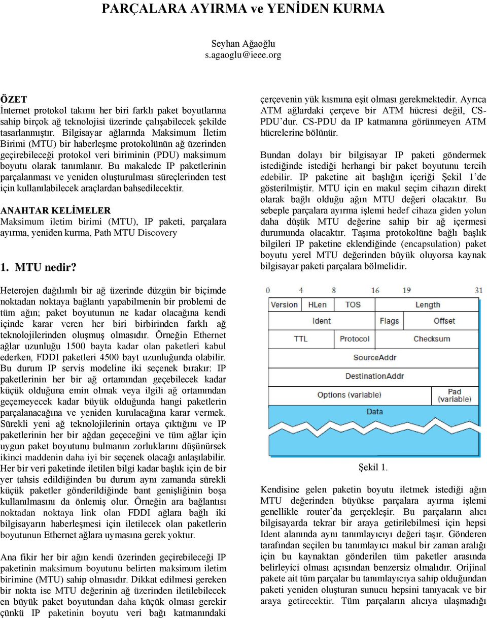 Bilgisayar ağlarında Maksimum İletim Birimi (MTU) bir haberleşme protokolünün ağ üzerinden geçirebileceği protokol veri biriminin (PDU) maksimum boyutu olarak tanımlanır.